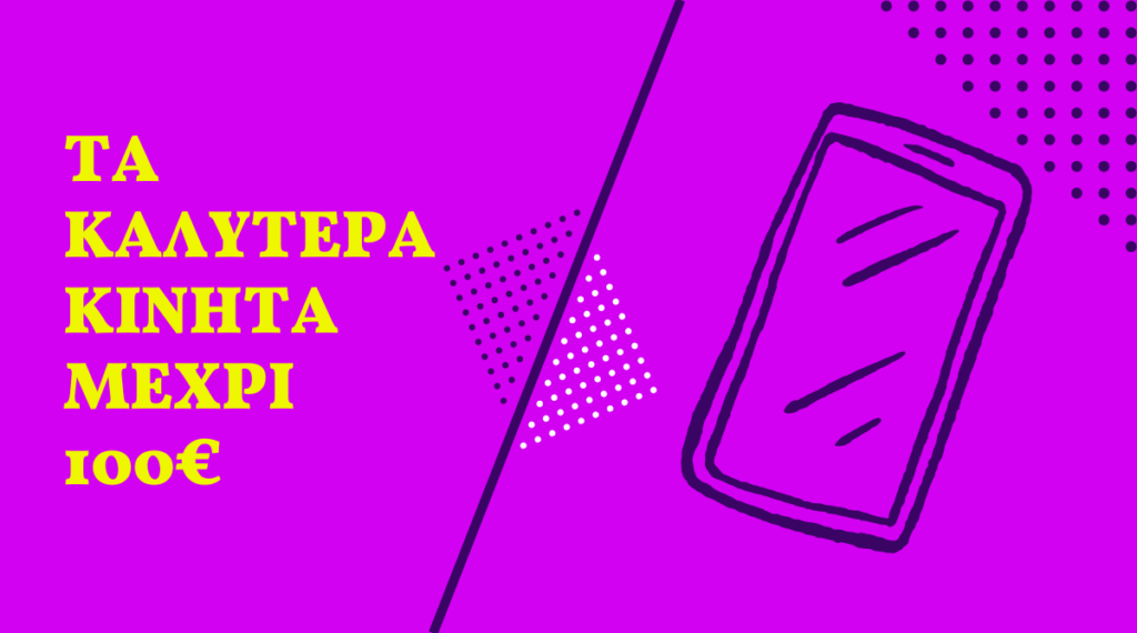 Τα καλύτερα κινητά μέχρι 100 ευρώ για το 2024